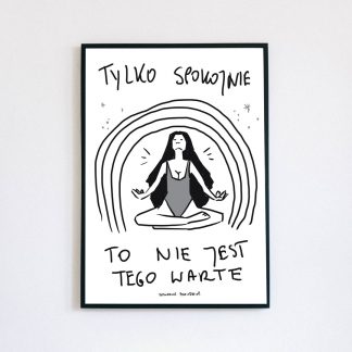 plakat tylko spokojnie, to nie jest tego warte potwornie prawdziwe wydruk